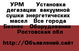 УРМ-2500 Установка дегазации, вакуумной сушки энергетических масел - Все города Бизнес » Оборудование   . Ростовская обл.